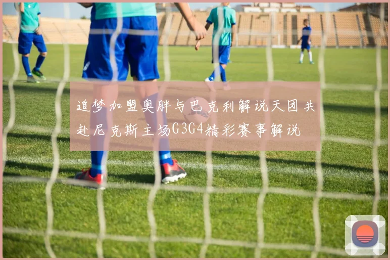 追梦加盟奥胖与巴克利解说天团共赴尼克斯主场G3G4精彩赛事解说